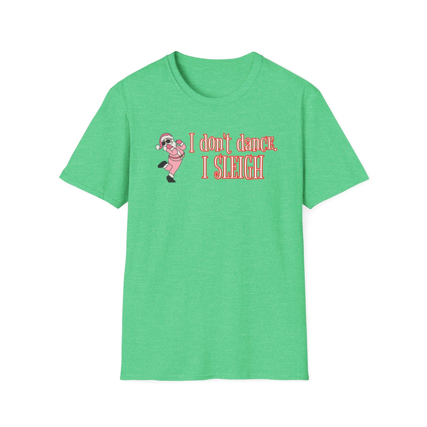 I DON'T DANCE I SLEIGH - Unisex Softstyle T-Shirt
