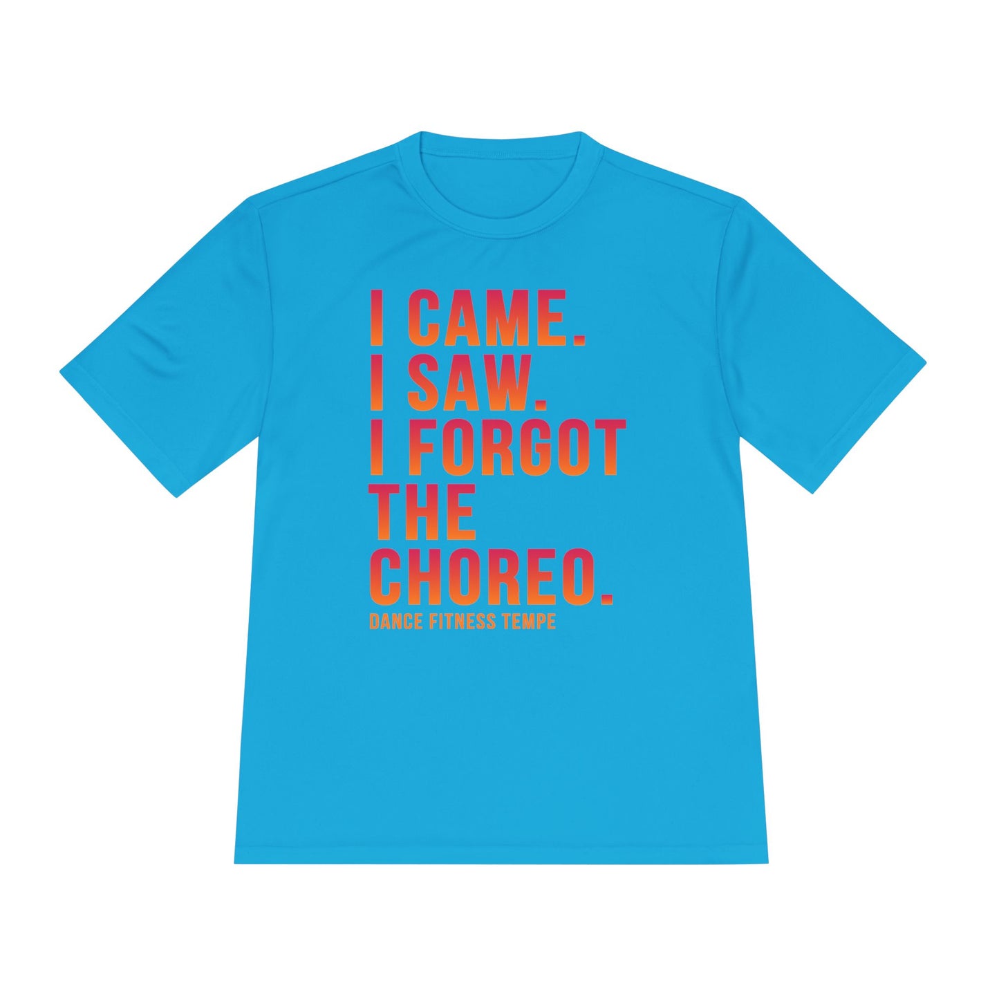 Unisex Moisture Wicking - I CAME I SAW I FORGOT THE CHOREO