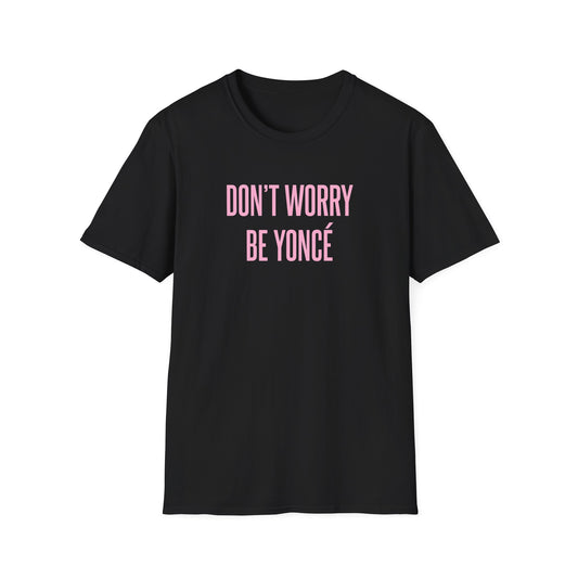 DON'T WORRY, BE YONCÉ - Unisex Softstyle T-Shirt