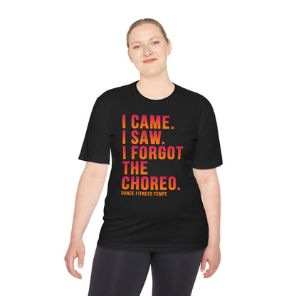 Unisex Moisture Wicking - I CAME I SAW I FORGOT THE CHOREO