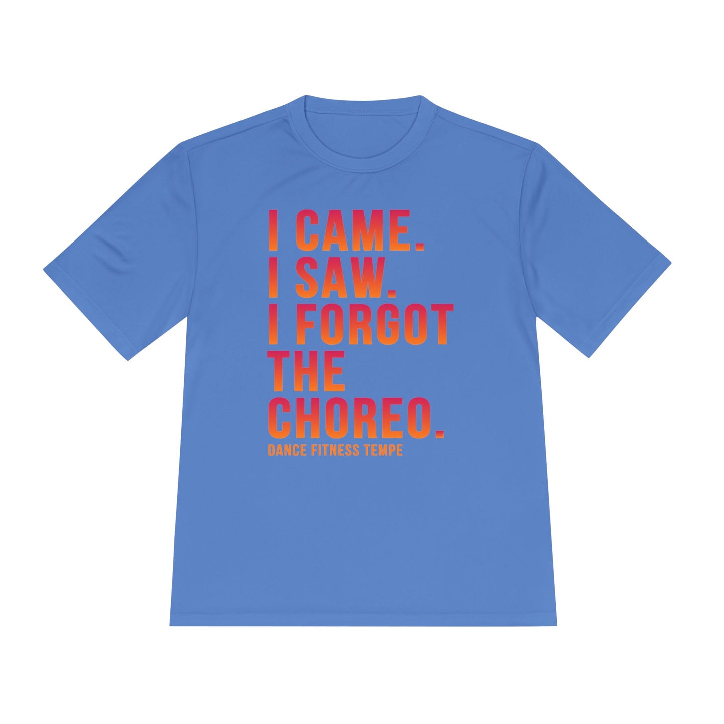 Unisex Moisture Wicking - I CAME I SAW I FORGOT THE CHOREO