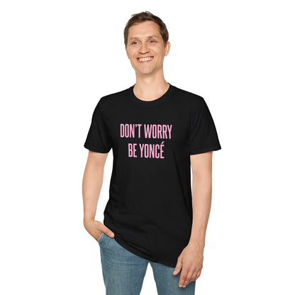 DON'T WORRY, BE YONCÉ - Unisex Softstyle T-Shirt