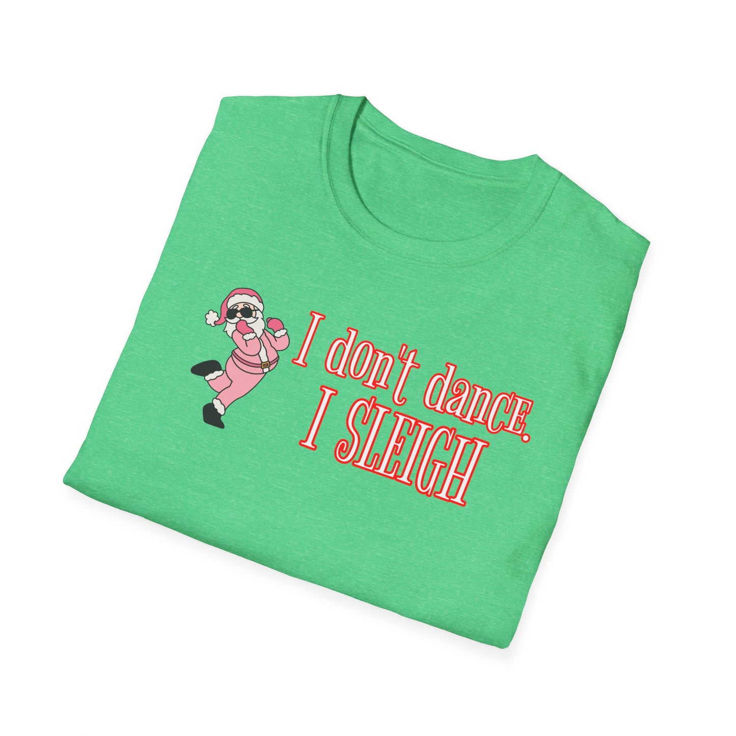 I DON'T DANCE I SLEIGH - Unisex Softstyle T-Shirt