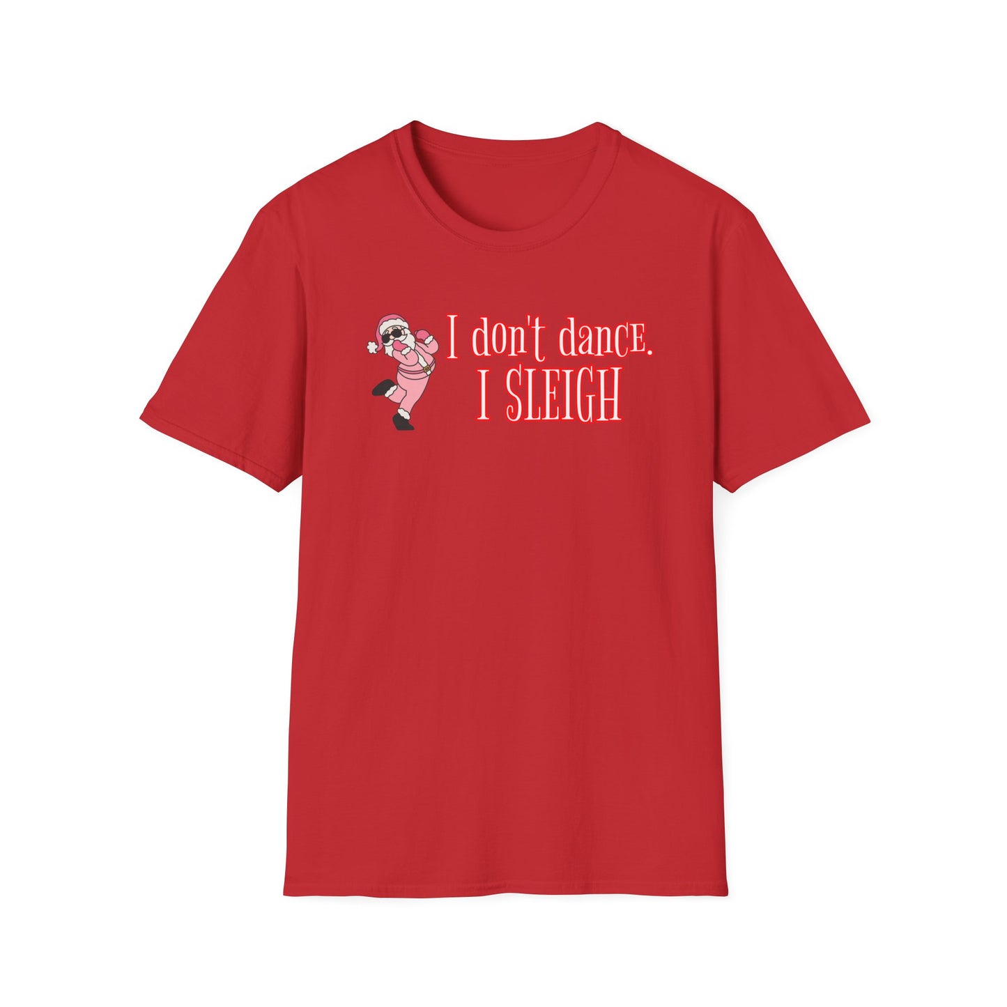 I DON'T DANCE I SLEIGH - Unisex Softstyle T-Shirt